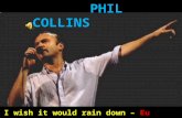 I wish it would rain down -  Phil Collins