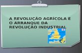 A revolução agrícola  e o arranque da revoluçaõ industrial