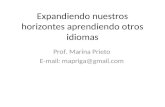 Expandiendo nuestros horizontes aprendiendo otros idiomas Prof. Marina Prieto E-mail: mapriga@gmail.com.