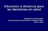 Educacion a distancia para las decisiones en salud Antônio Ivo de Carvalho Escuela Nacional de Salud Publica / FIOCRUZ / Brasil Maio de 2003.