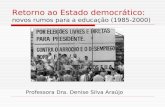 Retorno ao Estado democrático: novos rumos para a educação (1985-2000) Professora Dra. Denise Silva Araújo.