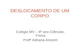 DESLOCAMENTO DE UM CORPO Colégio MV – 9º ano Ciências- Física Profª Adriana Amorim.