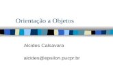 Orientação a Objetos Alcides Calsavara alcides@epsilon.pucpr.br.