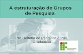 A estruturação de Grupos de Pesquisa Pró-Reitoria de Pesquisa e Pós- Graduação.