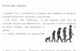 Evolução Humana Darwin foi o primeiro a propor que humanos e macacos tinham estreitas relações evolutivas; Com isso, ele destrona o ser humano como ato.