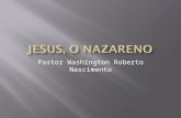 Pastor Washington Roberto Nascimento. E chegou e habitou numa cidade chamada Nazaré, para que se cumprisse o que fora dito pelos profetas: Ele será chamado.