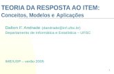 1 TEORIA DA RESPOSTA AO ITEM: Conceitos, Modelos e Aplicações Dalton F. Andrade (dandrade@inf.ufsc.br) Departamento de Informática e Estatística – UFSC.