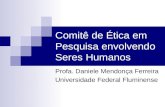 Comitê de Ética em Pesquisa envolvendo Seres Humanos Profa. Daniele Mendonça Ferreira Universidade Federal Fluminense.