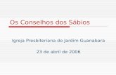Os Conselhos dos Sábios Igreja Presbiteriana do Jardim Guanabara 23 de abril de 2006.