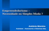 Empreendedorismo – Necessidade ou Simples Moda ? António Moreira Assistem - Assessoria e Sistemas ltda.