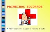 PRIMEIROS SOCORROS n Professora: Eliane Ramos Leite.