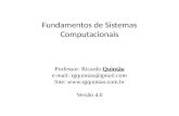 Fundamentos de Sistemas Computacionais Professor: Ricardo Quintão e-mail: rgquintao@gmail.com Site:  Versão 4.0.