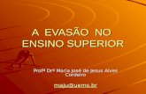 A EVASÃO NO ENSINO SUPERIOR Profª Drª Maria José de Jesus Alves Cordeiro maju@uems.br.