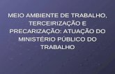 MEIO AMBIENTE DE TRABALHO, TERCEIRIZAÇÃO E PRECARIZAÇÃO: ATUAÇÃO DO MINISTÉRIO PÚBLICO DO TRABALHO.