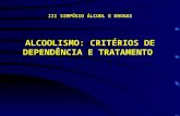 III SIMPÓSIO ÁLCOOL E DROGAS ALCOOLISMO: CRITÉRIOS DE DEPENDÊNCIA E TRATAMENTO.