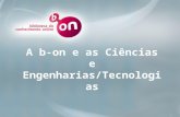 A b-on e as Ciências e Engenharias/Tecnologias. b-on Modelo All for All - Editoras - Bases Referenciais - Bases de Texto Integral Fontes de informação.