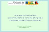 Mínistro –Sergio Rezende 03 de Julho, 2007 Uma Agenda de Pesquisa, Desenvolvimento e Inovação em Apoio à Estratégia Brasileira para o Bioetanol.