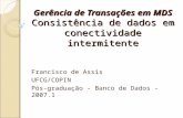 Gerência de Transações em MDS Consistência de dados em conectividade intermitente Francisco de Assis UFCG/COPIN Pós-graduação - Banco de Dados - 2007.1.