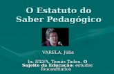 O Estatuto do Saber Pedagógico VARELA, Júlia VARELA, Júlia In: SILVA, Tomás Tadeu. O Sujeito da Educação: estudos foucaultianos.