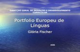 Portfolio Europeu de Línguas DIRECÇAO GERAL DE INOVAÇÃO E DESENVOLVIMENTO CURRICULAR Portfolio Europeu de Línguas Glória Fischer 2005.