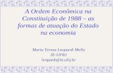 A Ordem Econômica na Constituição de 1988 – as formas de atuação do Estado na economia Maria Tereza Leopardi Mello IE-UFRJ leopardi@ie.ufrj.br.
