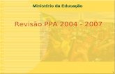 1 Ministério da Educação Revisão PPA 2004 - 2007.