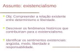 Assunto: existencialismo Obj: Compreender a relação existente entre determinismo e liberdade. Descrever os fenômenos históricos que contribuiriam para.