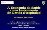 A Economia da Saúde como Instrumento de Gestão (Hospitalar) Dr. Marcos Bosi Ferraz Professor Adjunto, Departamento de Medicina e Coordenador do Centro.