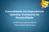 Comorbidade em Dependencia Quimica: Transtorno de Personalidade Guilherme Galant Vollmer UDQ Hospital Mãe de Deus.