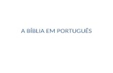 A BÍBLIA EM PORTUGUÊS. O COMEÇO A história da tradução da Bíblia em português começa em terras lusitanas com o rei D. Diniz (1279-1325) Com base na Vulgata.