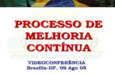 PROCESSO DE MELHORIA CONTÍNUA VIDEOCONFERÊNCIA Brasília-DF, 09 Ago 05.