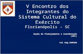 V Encontro dos Integrantes do Sistema Cultural do Exército Florianópolis - SC Seção de Planejamento e Coordenação (SPC) Cel Eng RAMIRO.