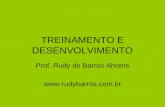 TREINAMENTO E DESENVOLVIMENTO Prof. Rudy de Barros Ahrens .