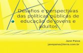 Desafios e perspectivas das políticas públicas de educação de jovens e adultos Jane Paiva janepaiva@terra.com.br.