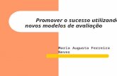 Promover o sucesso utilizando novos modelos de avaliação Promover o sucesso utilizando novos modelos de avaliação Maria Augusta Ferreira Neves.