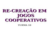 RE-CREAÇÃO EM JOGOS COOPERATIVOS TURMA 10. RE-CREAÇÃO EM JOGOS COOPERATIVOS - UNIMONTE 2006 CREAR CRIAR RE-CREAÇÃO.