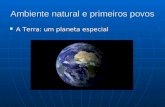 Ambiente natural e primeiros povos A Terra: um planeta especial A Terra: um planeta especial.