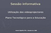 Sessão informativa Utilização dos videoprojectores Plano Tecnológico para a Educação Coord. EQUIPA PTE – Outubro de 2009.