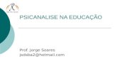 PSICANALISE NA EDUCAÇÃO Prof. Jorge Soares jsdsba2@hotmail.com.