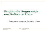 Segurança de Sistemas Prof. João Bosco M. Sobral Projeto de Segurança em Software Livre Segurança para um Servidor Linux.