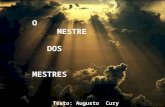 O MESTRE DOS MESTRES Texto: Augusto Cury QUE O MESTRE DOS MESTRES LHE ENSINE QUE NAS FALHAS E LÁGRIMAS SE ESCULPE A SABEDORIA.
