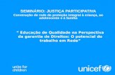SEMINÁRIO: JUSTIÇA PARTICIPATIVA Construção de rede de proteção integral à criança, ao adolescente e à família Educação de Qualidade na Perspectiva da.
