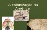 A colonização da América. As viagens de Cristovão Colombo Colombo em suas quatro viagens afirmou ter chegado as Índias Ocidentais. Com isso, acabou.