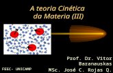 A teoria Cinética da Materia (III) Prof. Dr. Vitor Baranauskas MSc. José C. Rojas Q. FEEC- UNICAMP.