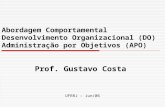 Abordagem Comportamental Desenvolvimento Organizacional (DO) Administração por Objetivos (APO) Prof. Gustavo Costa UFRRJ – Jun/06.