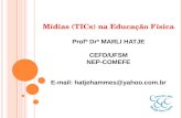 Mídias (TICs) na Educação Física Profª Drª MARLI HATJE CEFD/UFSM NEP-COMEFE E-mail: hatjehammes@yahoo.com.br.