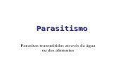 Parasitismo Parasitas transmitidos através da água ou dos alimentos.