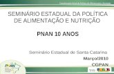 SEMINÁRIO ESTADUAL DA POLÍTICA DE ALIMENTAÇÃO E NUTRIÇÃO PNAN 10 ANOS Seminário Estadual de Santa Catarina Março/2010 CGPAN.