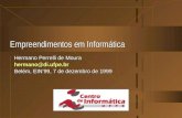 Empreendimentos em Informática Hermano Perrelli de Moura hermano@di.ufpe.br Belém, EIN99, 7 de dezembro de 1999.
