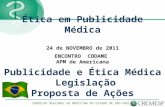 Ética em Publicidade Médica 24 de NOVEMBRO de 2011 ENCONTRO CODAME APM de Americana CONSELHO REGIONAL DE MEDICINA DO ESTADO DE SÃO PAULO Publicidade e.